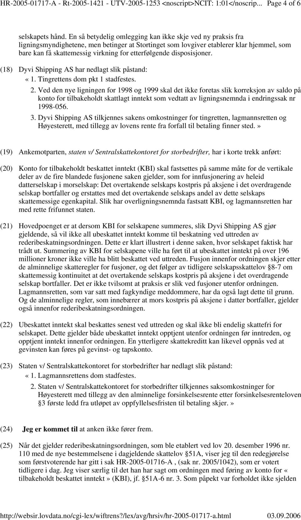 etterfølgende disposisjoner. (18) Dyvi Shipping AS har nedlagt slik påstand: «1. Tingrettens dom pkt 1 stadfestes. 2.