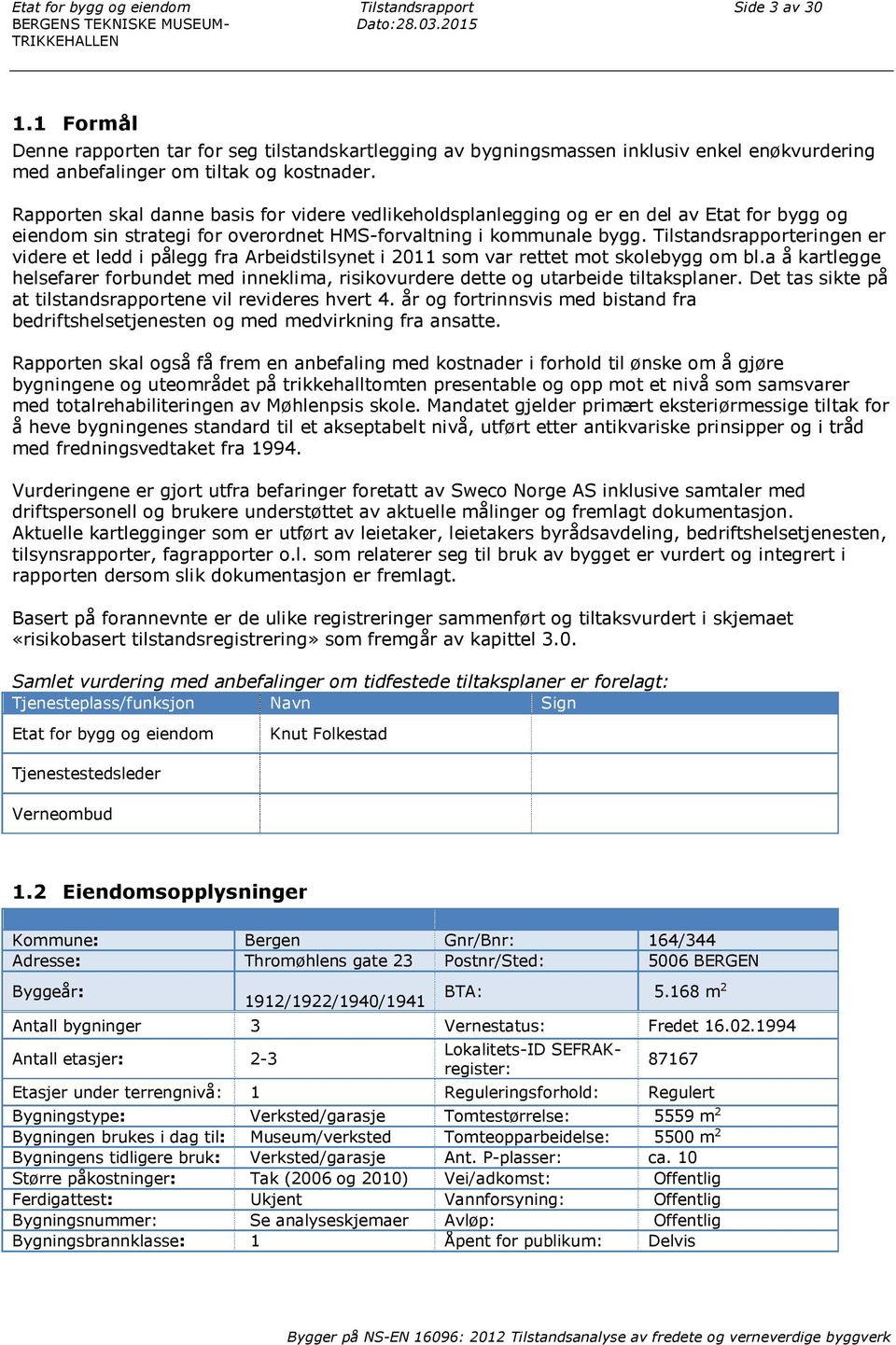 Rapporten skal danne basis for videre vedlikeholdsplanlegging og er en del av Etat for bygg og eiendom sin strategi for overordnet HMS-forvaltning i kommunale bygg.