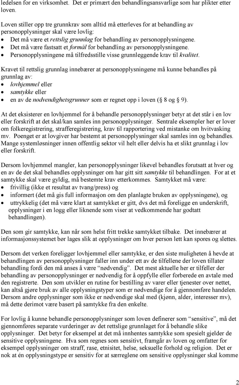 Det må være fastsatt et formål for behandling av personopplysningene. Personopplysningene må tilfredsstille visse grunnleggende krav til kvalitet.