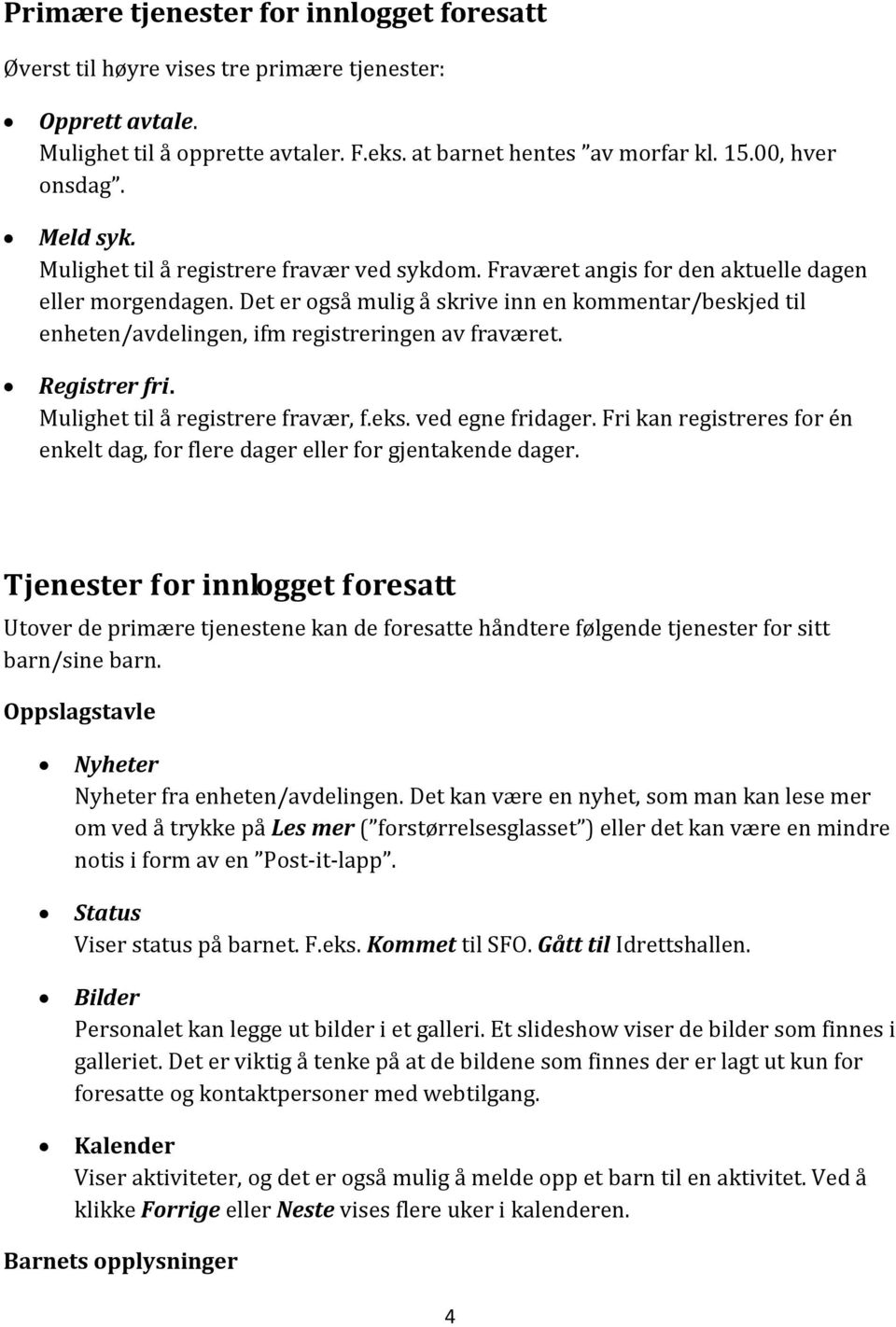 Det er også mulig å skrive inn en kommentar/beskjed til enheten/avdelingen, ifm registreringen av fraværet. Registrer fri. Mulighet til å registrere fravær, f.eks. ved egne fridager.