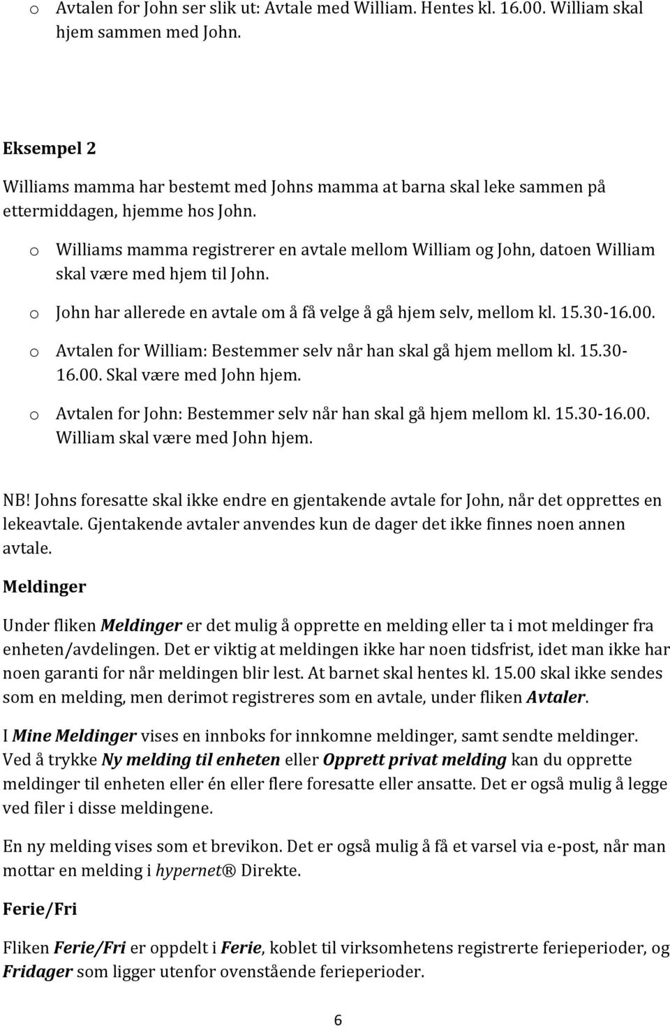 o Williams mamma registrerer en avtale mellom William og John, datoen William skal være med hjem til John. o John har allerede en avtale om å få velge å gå hjem selv, mellom kl. 15.30-16.00.