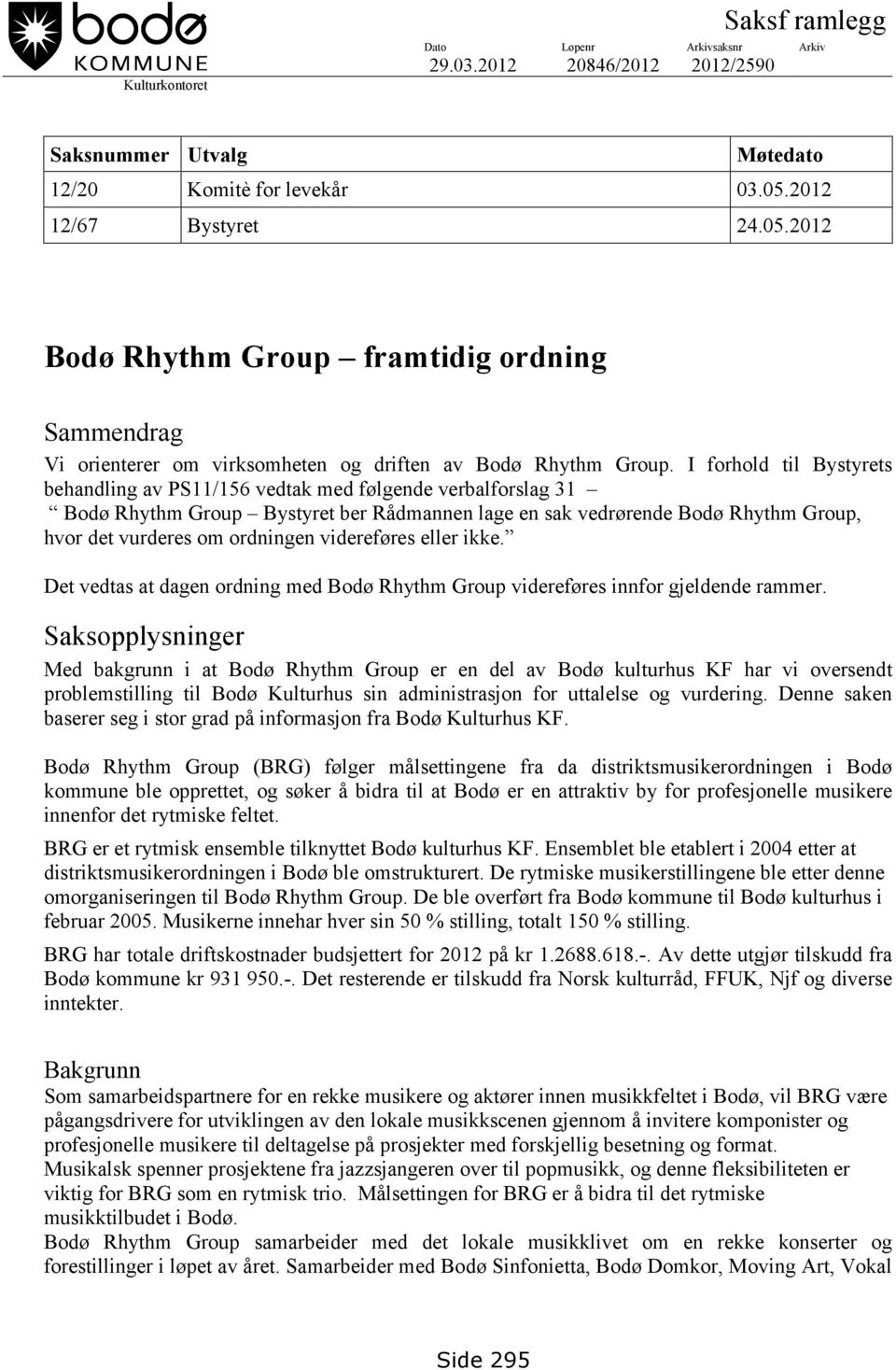 I forhold til Bystyrets behandling av PS11/156 vedtak med følgende verbalforslag 31 Bodø Rhythm Group Bystyret ber Rådmannen lage en sak vedrørende Bodø Rhythm Group, hvor det vurderes om ordningen