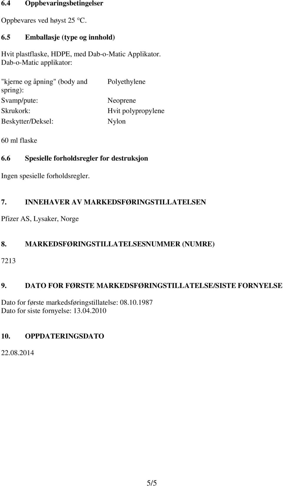 6 Spesielle forholdsregler for destruksjon Ingen spesielle forholdsregler. 7. INNEHAVER AV MARKEDSFØRINGSTILLATELSEN Pfizer AS, Lysaker, Norge 8.