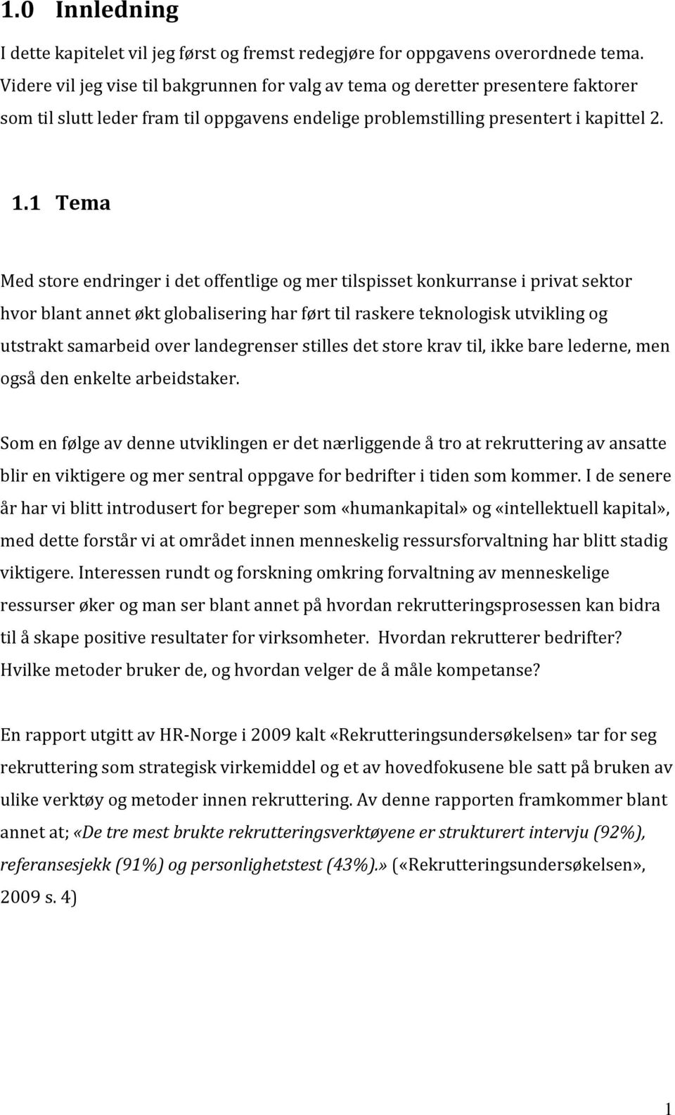 1 Tema Med store endringer i det offentlige og mer tilspisset konkurranse i privat sektor hvor blant annet økt globalisering har ført til raskere teknologisk utvikling og utstrakt samarbeid over