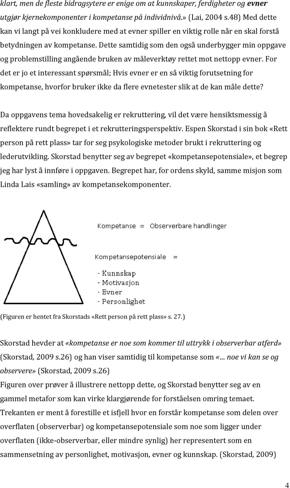 Dette samtidig som den også underbygger min oppgave og problemstilling angående bruken av måleverktøy rettet mot nettopp evner.