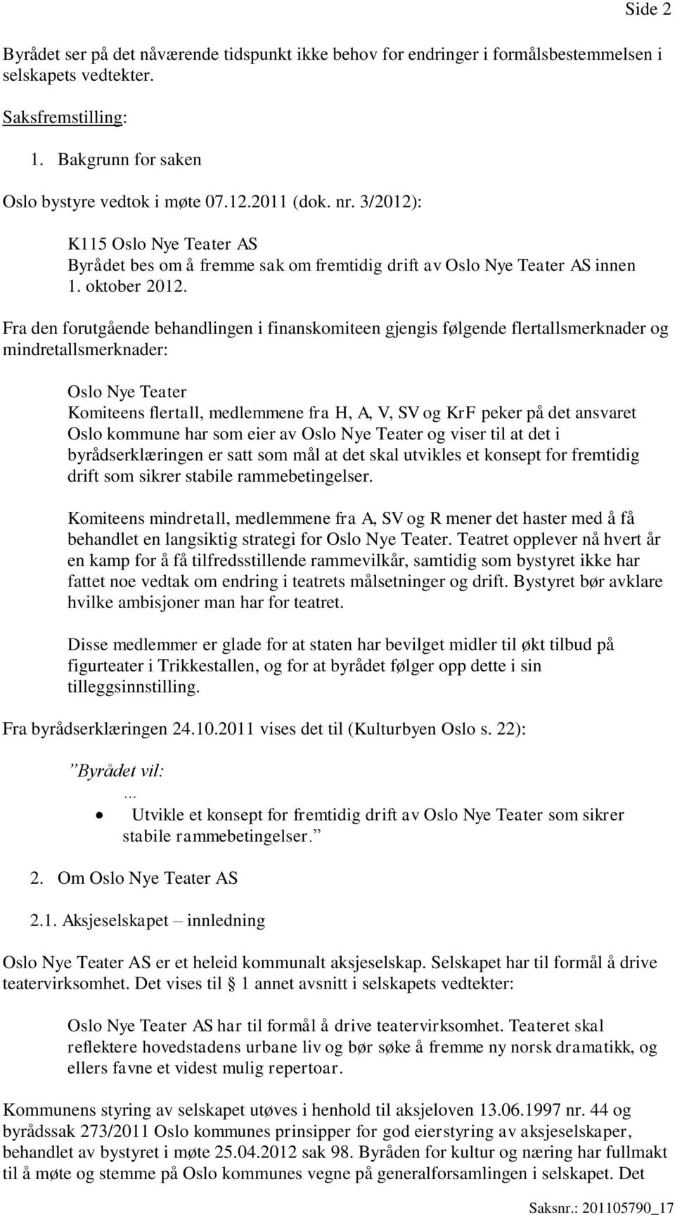 Fra den forutgående behandlingen i finanskomiteen gjengis følgende flertallsmerknader og mindretallsmerknader: Oslo Nye Teater Komiteens flertall, medlemmene fra H, A, V, SV og KrF peker på det