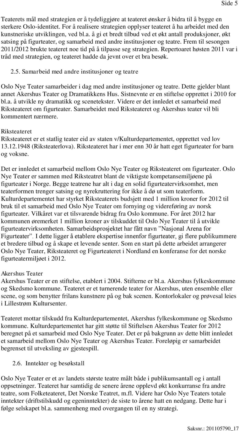 Frem til sesongen 2011/2012 brukte teateret noe tid på å tilpasse seg strategien. Repertoaret høsten 2011 var i tråd med strategien, og teateret hadde da jevnt over et bra besøk. 2.5.