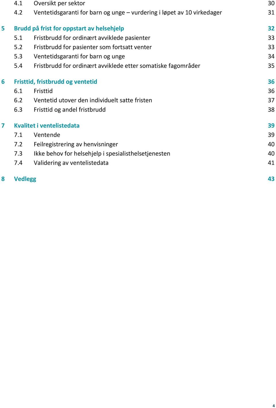 4 Fristbrudd for ordinært avviklede etter somatiske fagområder 35 6 Fristtid, fristbrudd og ventetid 36 6.1 Fristtid 36 6.2 Ventetid utover den individuelt satte fristen 37 6.