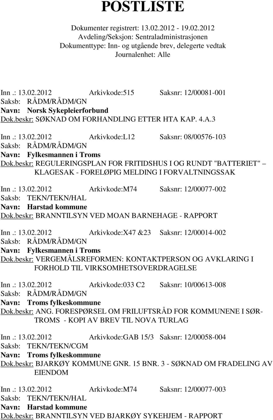beskr: BRANNTILSYN VED MOAN BARNEHAGE - RAPPORT Inn.: 13.02.2012 Arkivkode:X47 &23 Saksnr: 12/00014-002 Navn: Fylkesmannen i Troms Dok.