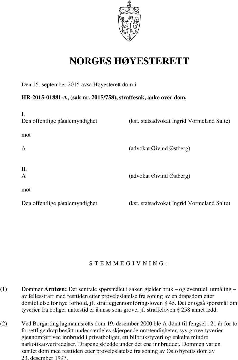 statsadvokat Ingrid Vormeland Salte) S T E M M E G I V N I N G : (1) Dommer Arntzen: Det sentrale spørsmålet i saken gjelder bruk og eventuell utmåling av fellesstraff med resttiden etter