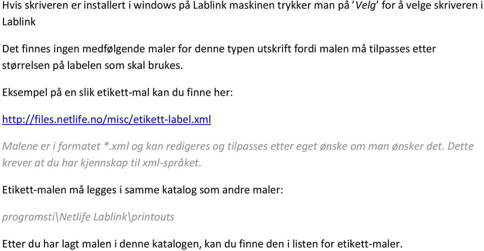 no/misc/etikett-label.xml Malene er i formatet *.xml og kan redigeres og tilpasses etter eget ønske om man ønsker det.