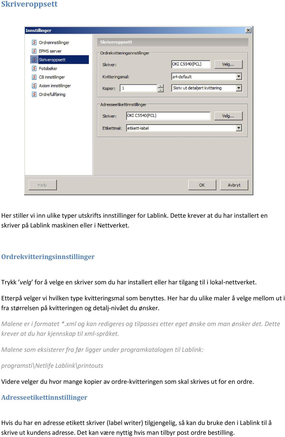 Her har du ulike maler å velge mellom ut i fra størrelsen på kvitteringen og detalj-nivået du ønsker. Malene er i formatet *.xml og kan redigeres og tilpasses etter eget ønske om man ønsker det.