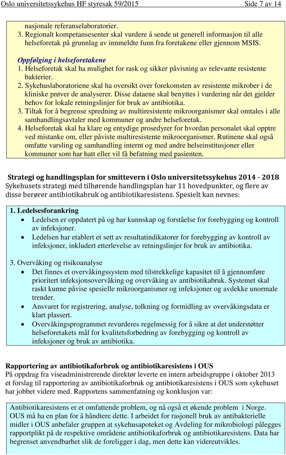 Helseforetak skal ha mulighet for rask og sikker påvisning av relevante resistente bakterier. 2.