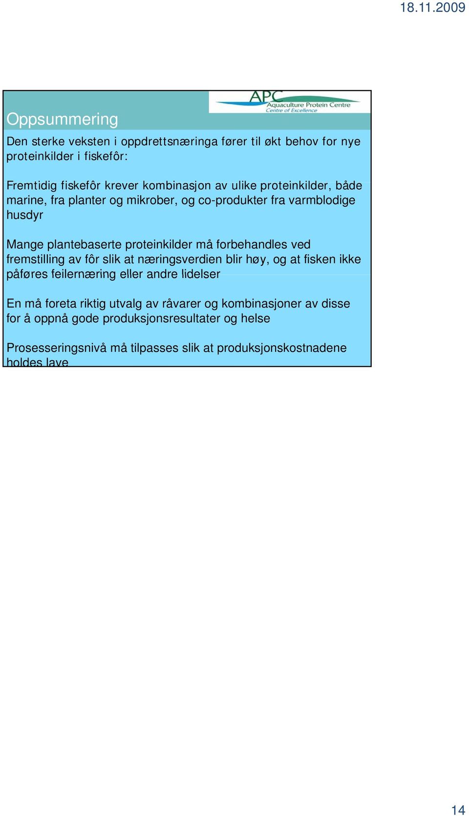 fremstilling av fôr slik at næringsverdien lir høy, og at fisken ikke påføres feilernæring eller andre lidelser En må foreta riktig utvalg av