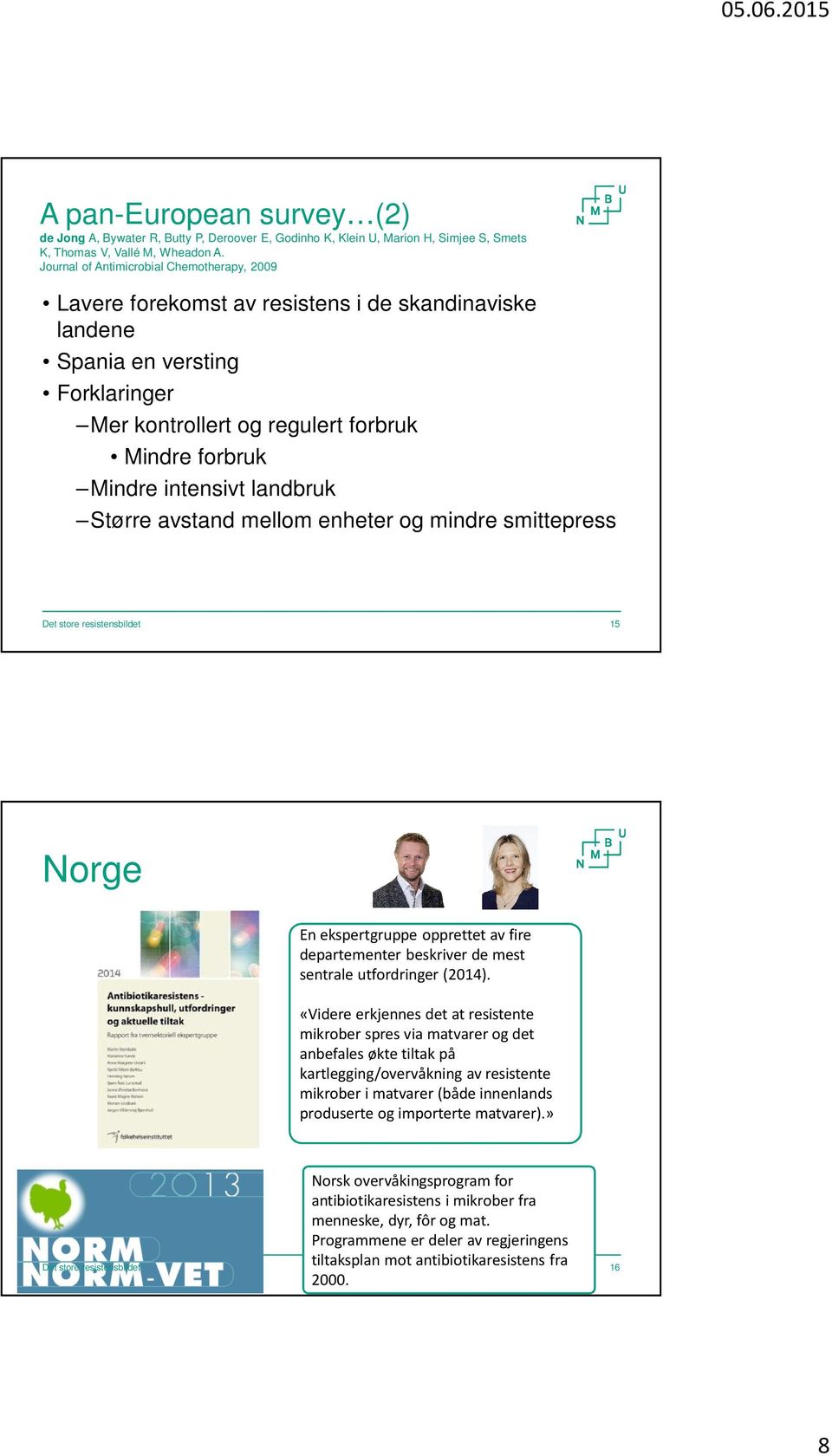 intensivt landbruk Større avstand mellom enheter og mindre smittepress 15 Norge En ekspertgruppe opprettet av fire departementer beskriver de mest sentrale utfordringer (2014).