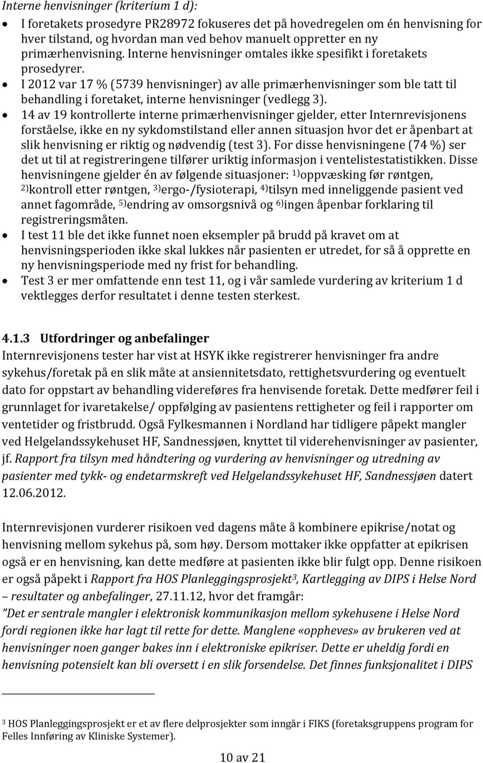 I 2012 var 17 % (5739 henvisninger) av alle primærhenvisninger som ble tatt til behandling i foretaket, interne henvisninger (vedlegg 3).