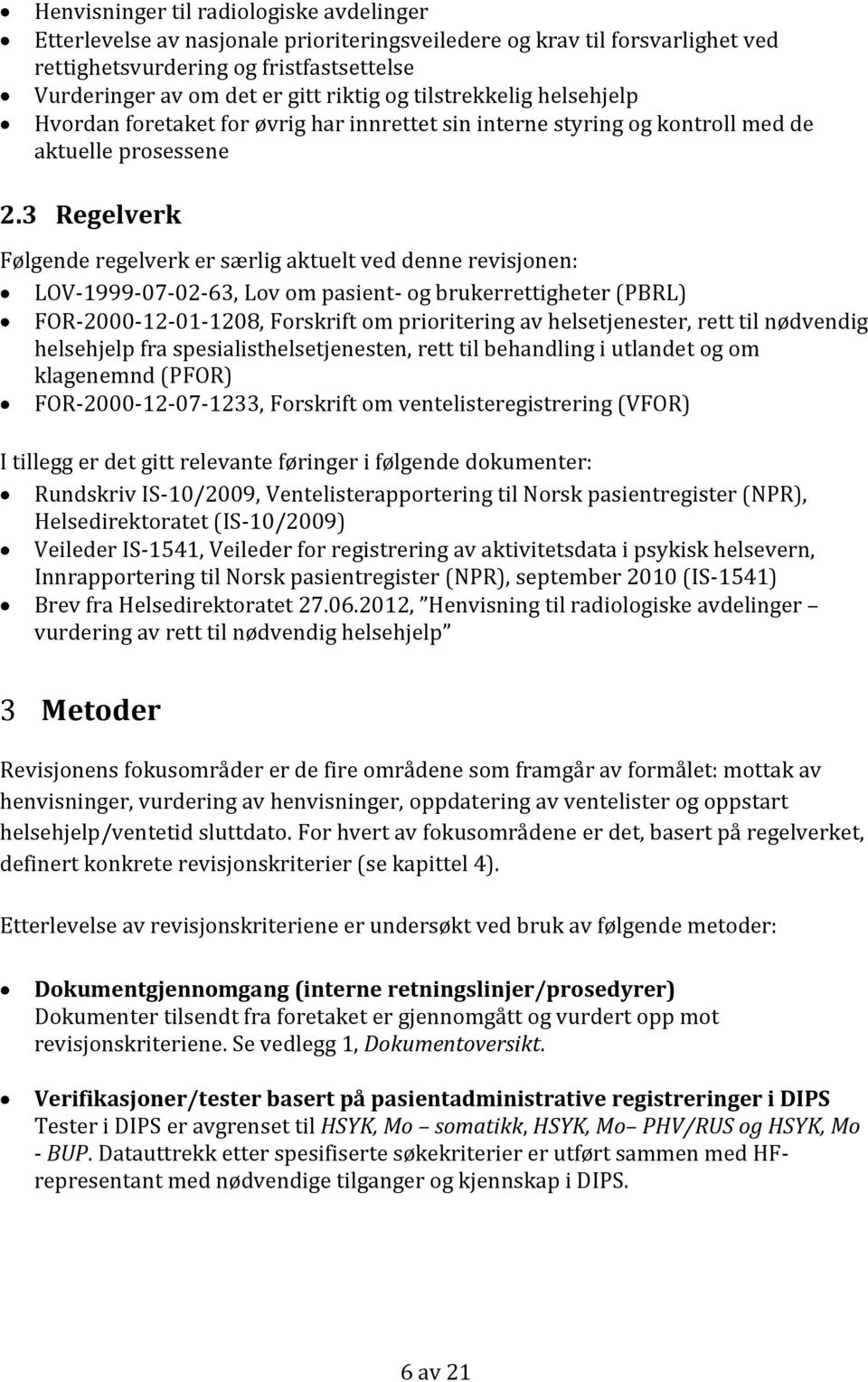 3 Regelverk Følgende regelverk er særlig aktuelt ved denne revisjonen: LOV-1999-07-02-63, Lov om pasient- og brukerrettigheter (PBRL) FOR-2000-12-01-1208, Forskrift om prioritering av helsetjenester,