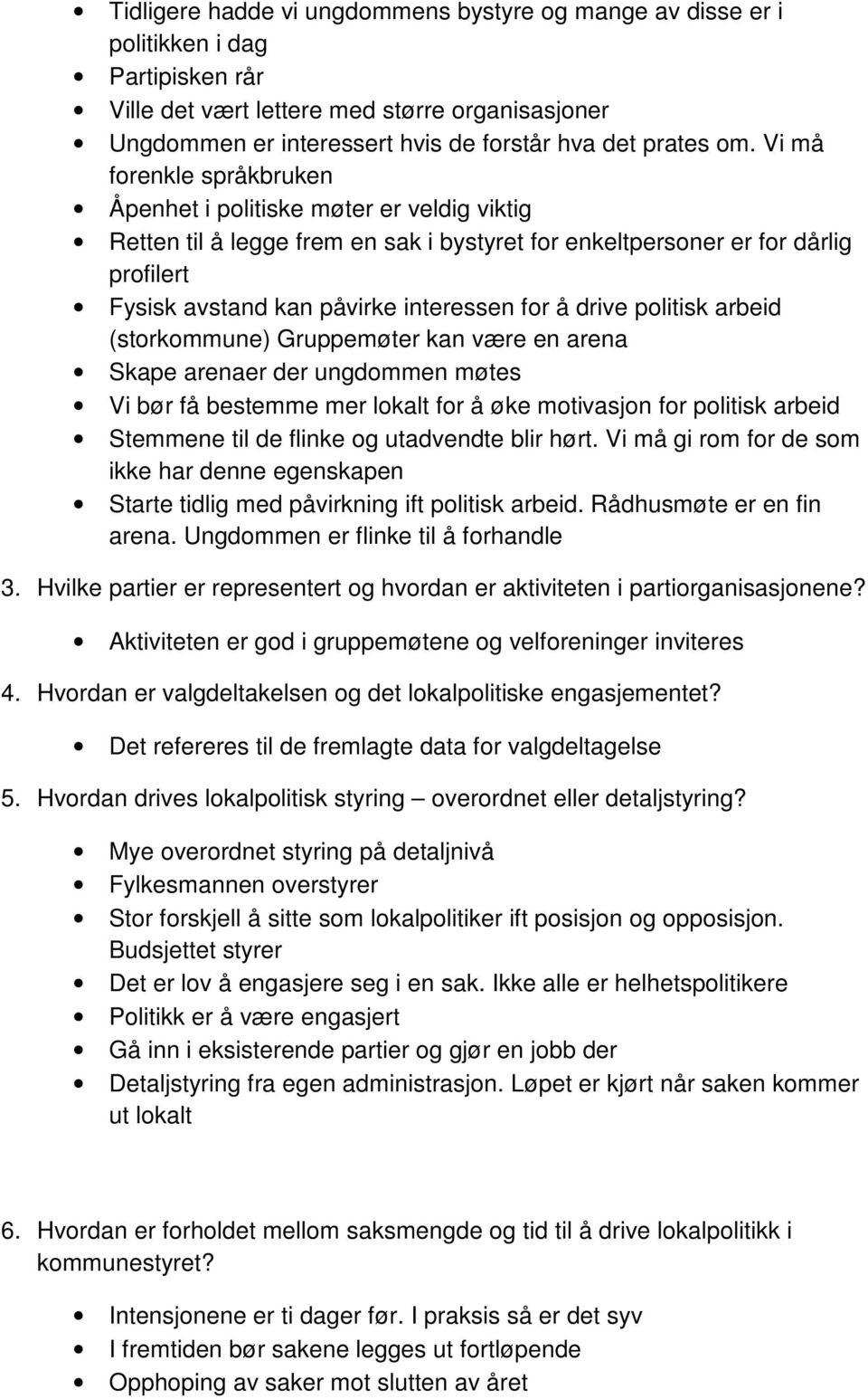 for å drive politisk arbeid (storkommune) Gruppemøter kan være en arena Skape arenaer der ungdommen møtes Vi bør få bestemme mer lokalt for å øke motivasjon for politisk arbeid Stemmene til de flinke