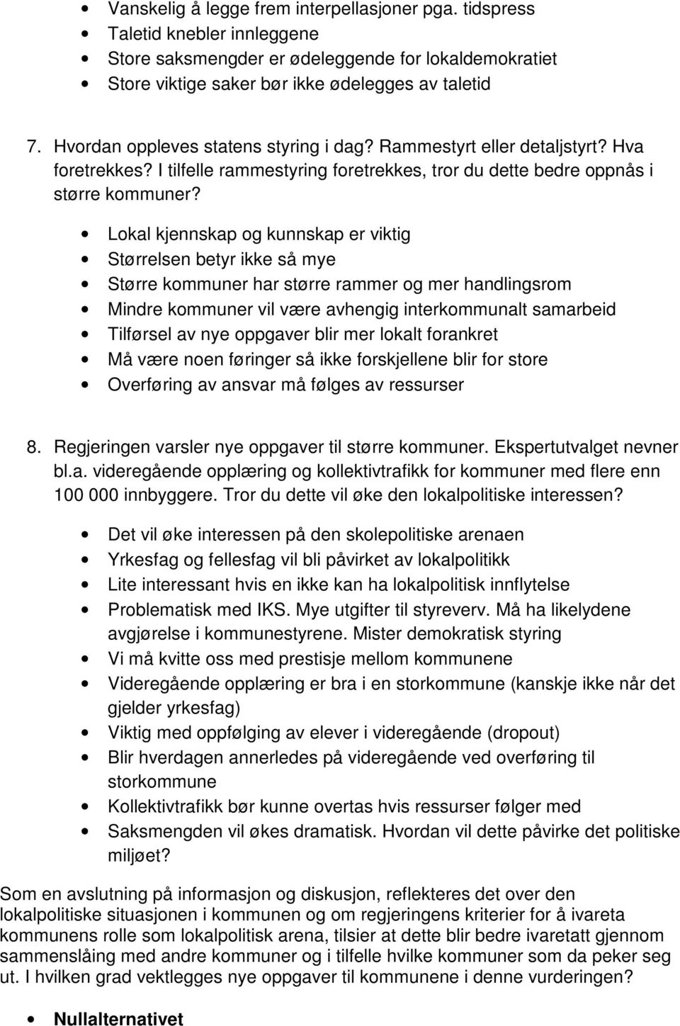 Lokal kjennskap og kunnskap er viktig Størrelsen betyr ikke så mye Større kommuner har større rammer og mer handlingsrom Mindre kommuner vil være avhengig interkommunalt samarbeid Tilførsel av nye