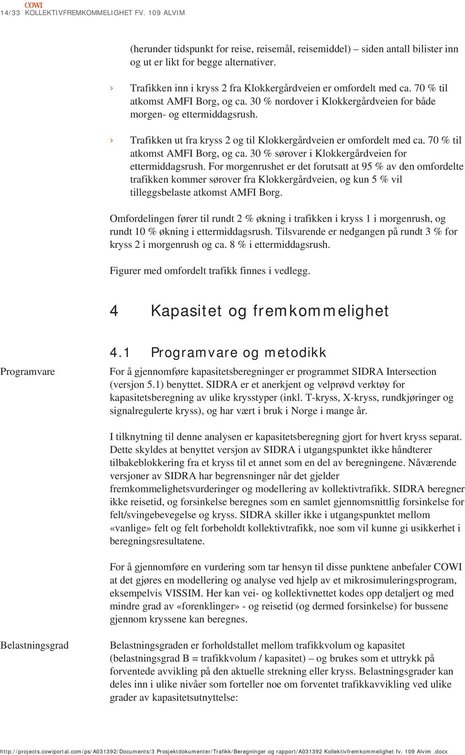 Trafikken ut fra kryss 2 og til Klokkergårdveien er omfordelt med ca. 70 % til atkomst AMFI Borg, og ca. 30 % sørover i Klokkergårdveien for ettermiddagsrush.