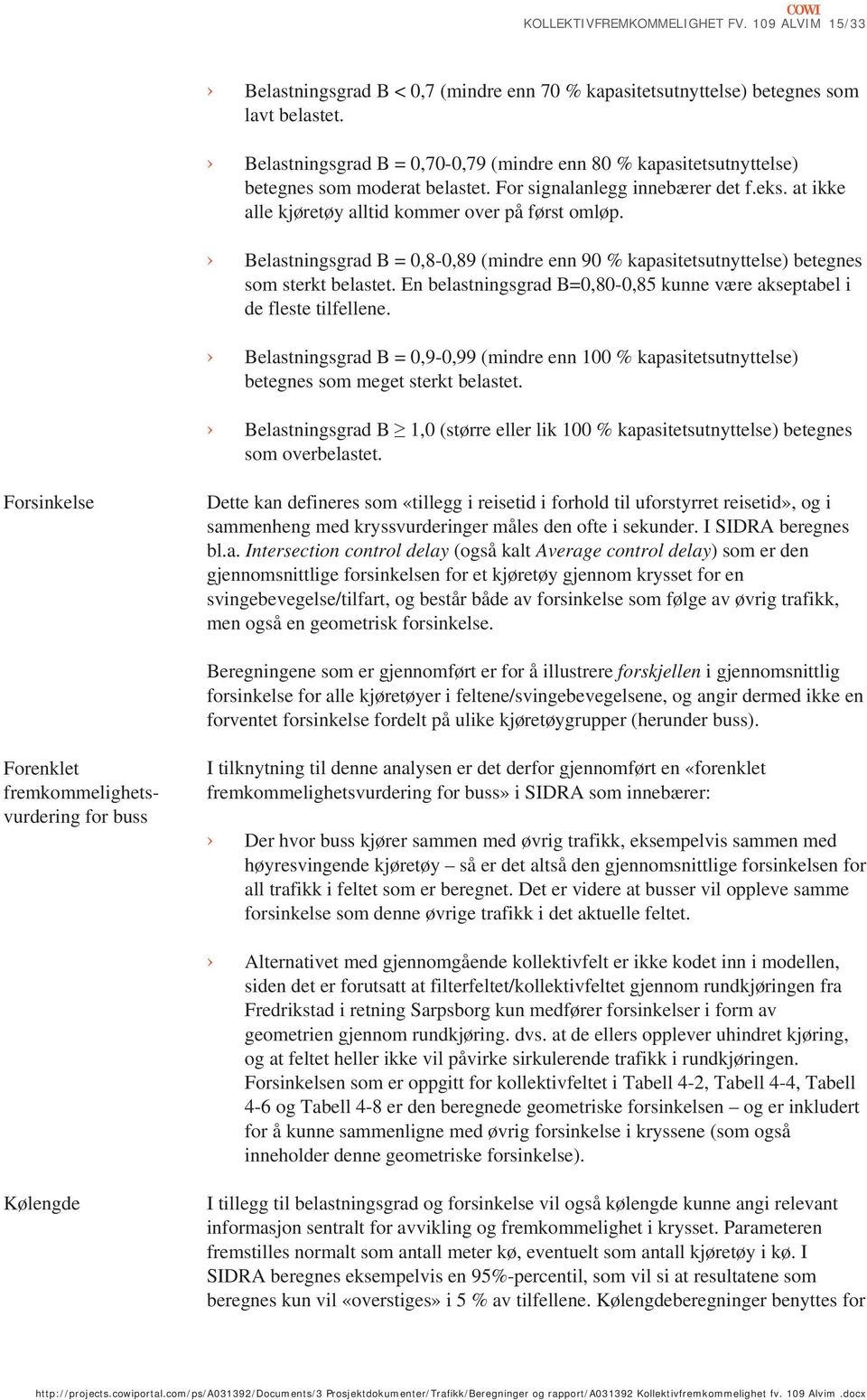 Belastningsgrad B = 0,80,89 (mindre enn 90 % kapasitetsutnyttelse) betegnes som sterkt belastet. En belastningsgrad B=0,800,85 kunne være akseptabel i de fleste tilfellene.