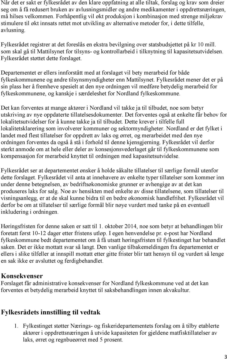 Fylkesrådet registrer at det foreslås en ekstra bevilgning over statsbudsjettet på kr 10 mill. som skal gå til Mattilsynet for tilsyns- og kontrollarbeid i tilknytning til kapasitetsutvidelsen.