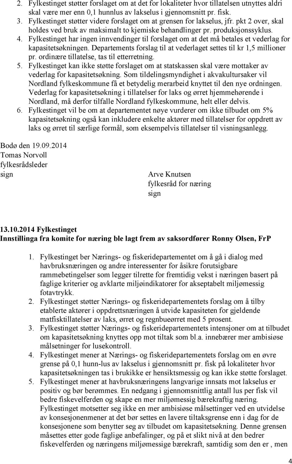 Fylkestinget har ingen innvendinger til forslaget om at det må betales et vederlag for kapasitetsøkningen. Departements forslag til at vederlaget settes til kr 1,5 millioner pr.