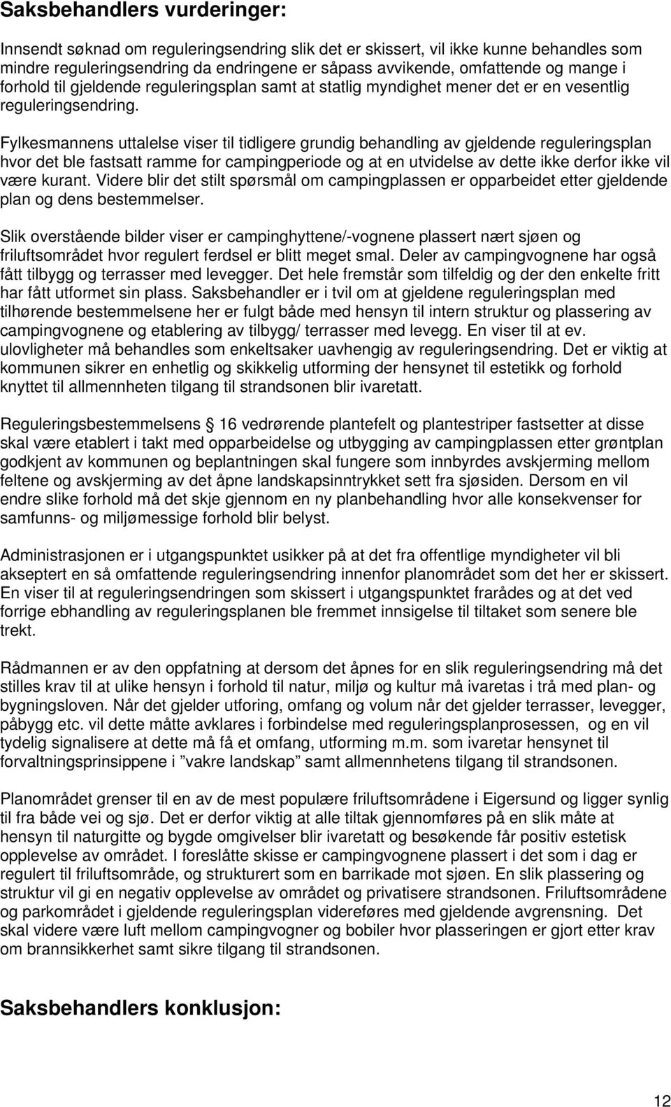 Fylkesmannens uttalelse viser til tidligere grundig behandling av gjeldende reguleringsplan hvor det ble fastsatt ramme for campingperiode og at en utvidelse av dette ikke derfor ikke vil være kurant.