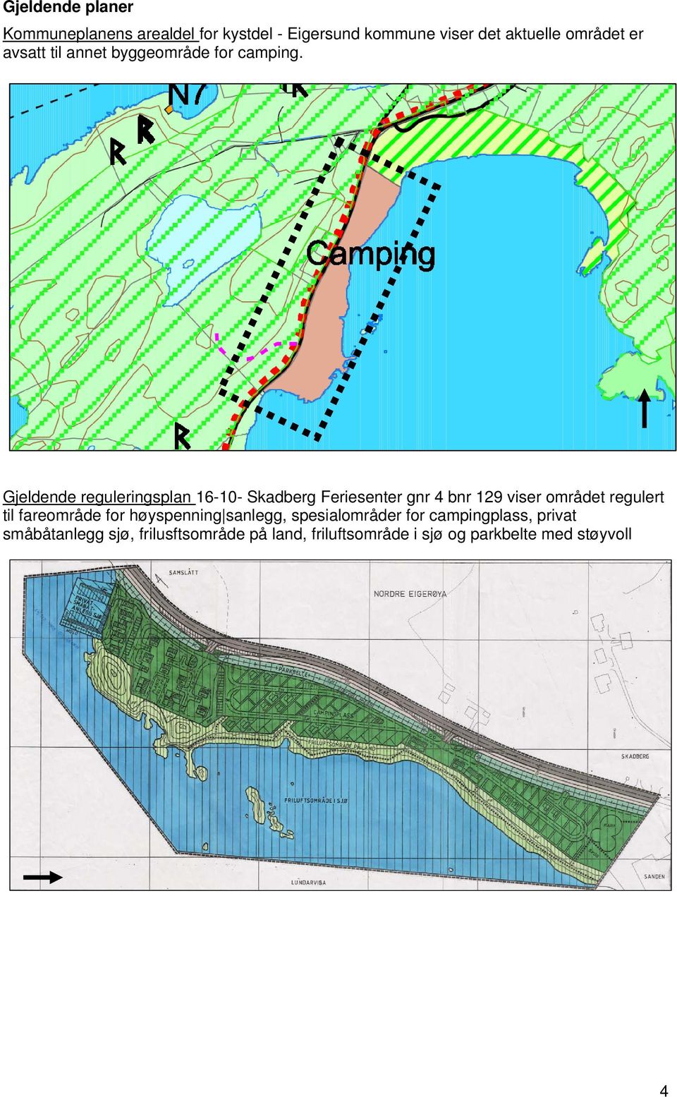 Gjeldende reguleringsplan 16-10- Skadberg Feriesenter gnr 4 bnr 129 viser området regulert til