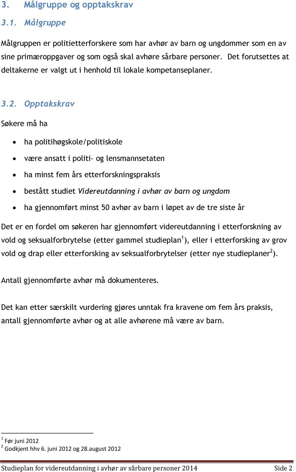 Opptakskrav Søkere må ha ha politihøgskole/politiskole være ansatt i politi- og lensmannsetaten ha minst fem års etterforskningspraksis bestått studiet Videreutdanning i avhør av barn og ungdom ha