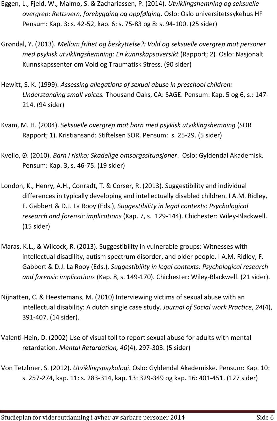 : Vold og seksuelle overgrep mot personer med psykisk utviklingshemning: En kunnskapsoversikt (Rapport; 2). Oslo: Nasjonalt Kunnskapssenter om Vold og Traumatisk Stress. (90 sider) Hewitt, S. K. (1999).