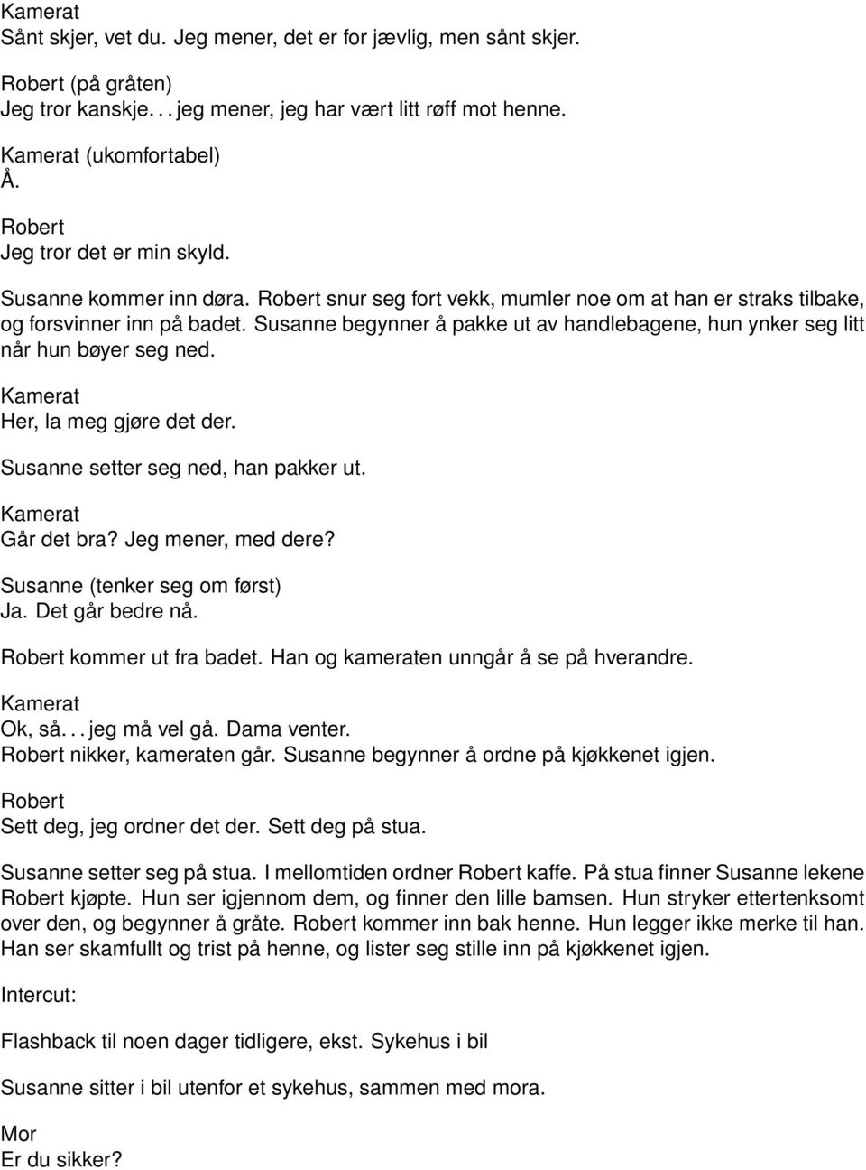 Her, la meg gjøre det der. setter seg ned, han pakker ut. Går det bra? Jeg mener, med dere? (tenker seg om først) Ja. Det går bedre nå. kommer ut fra badet. Han og kameraten unngår å se på hverandre.