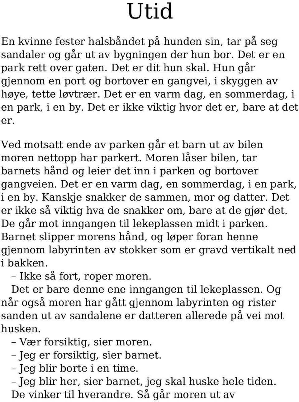 Ved motsatt ende av parken går et barn ut av bilen moren nettopp har parkert. Moren låser bilen, tar barnets hånd og leier det inn i parken og bortover gangveien.