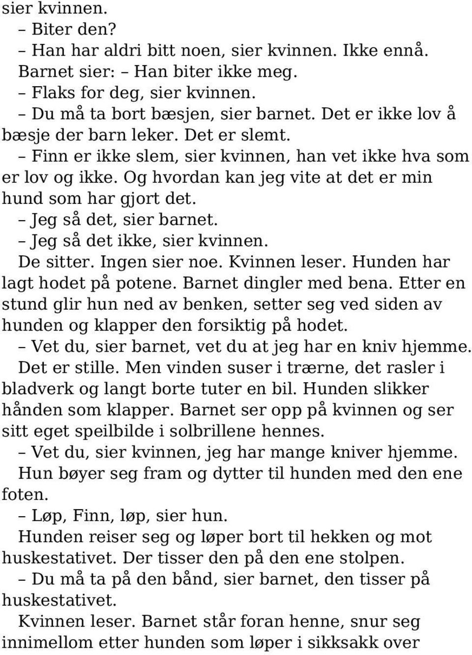 Jeg så det, sier barnet. Jeg så det ikke, sier kvinnen. De sitter. Ingen sier noe. Kvinnen leser. Hunden har lagt hodet på potene. Barnet dingler med bena.