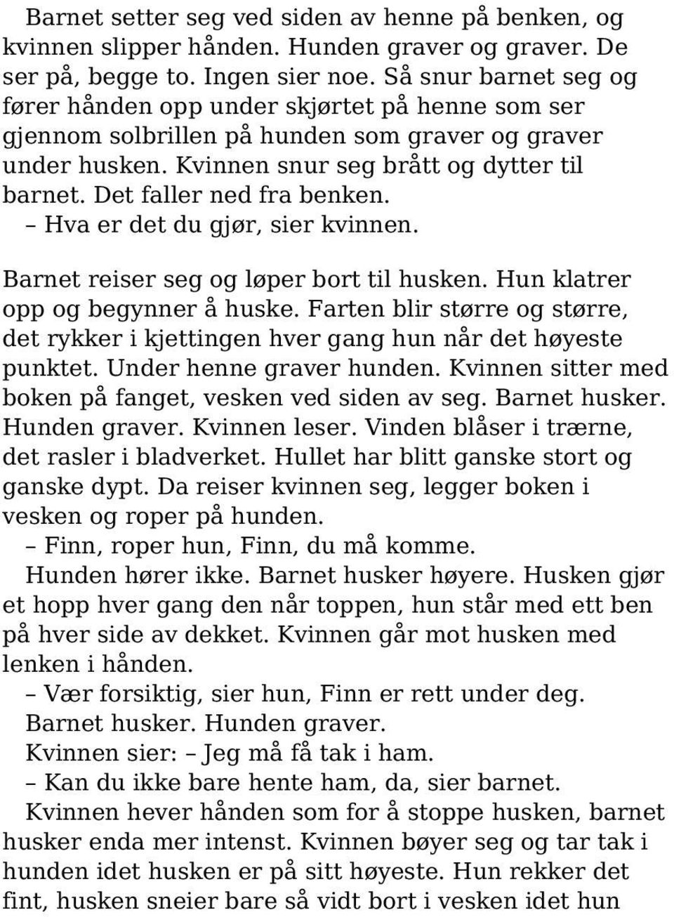 Det faller ned fra benken. Hva er det du gjør, sier kvinnen. Barnet reiser seg og løper bort til husken. Hun klatrer opp og begynner å huske.