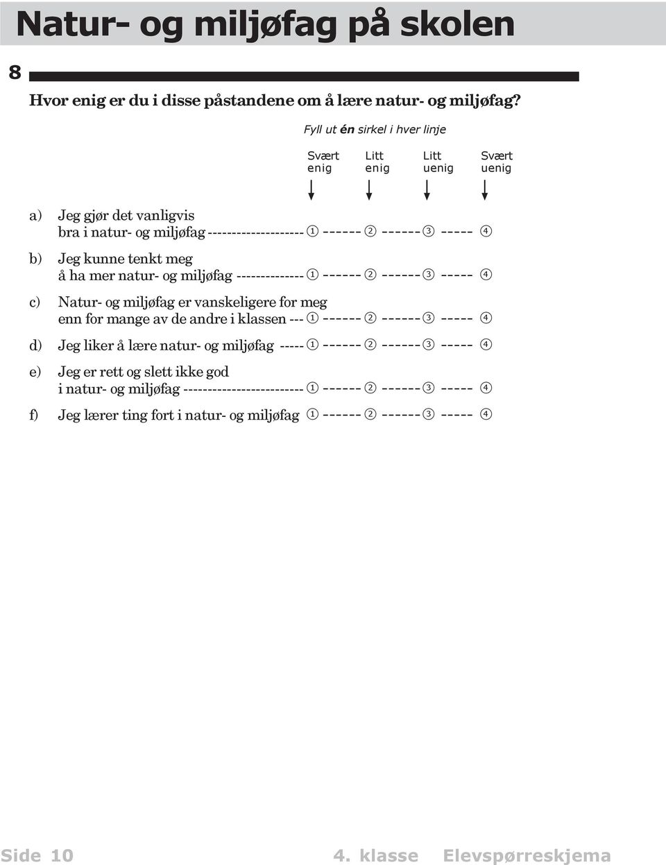 tenkt meg å ha mer natur- og miljøfag -------------- 1 ------ 2 ------3 ----- 4 c) Natur- og miljøfag er vanskeligere for meg enn for mange av de andre i klassen --- 1 ------ 2 ------3