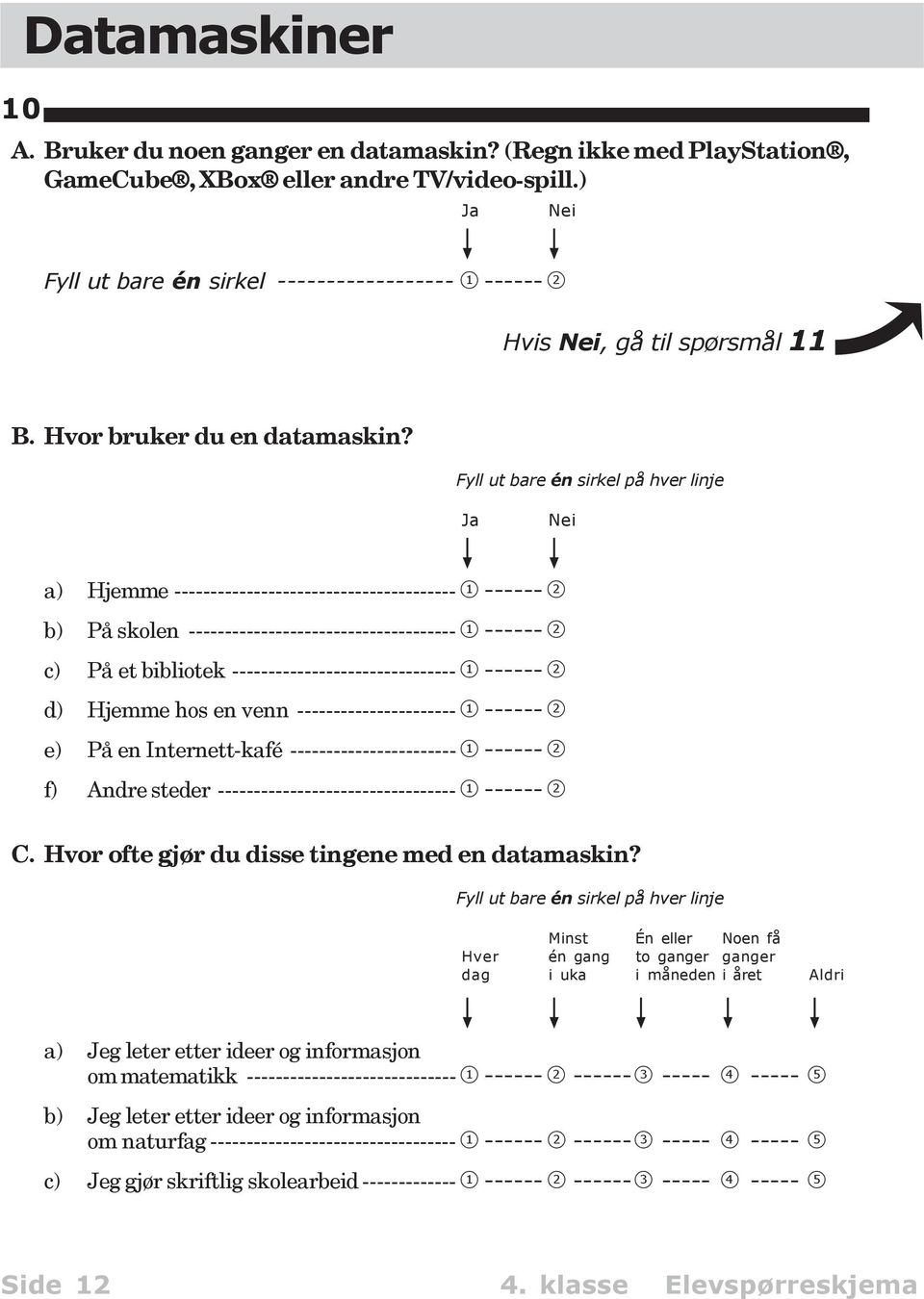 på hver linje Ja Nei a) Hjemme --------------------------------------- 1 ------ 2 b) På skolen ------------------------------------- 1 ------ 2 c) På et bibliotek ------------------------------- 1