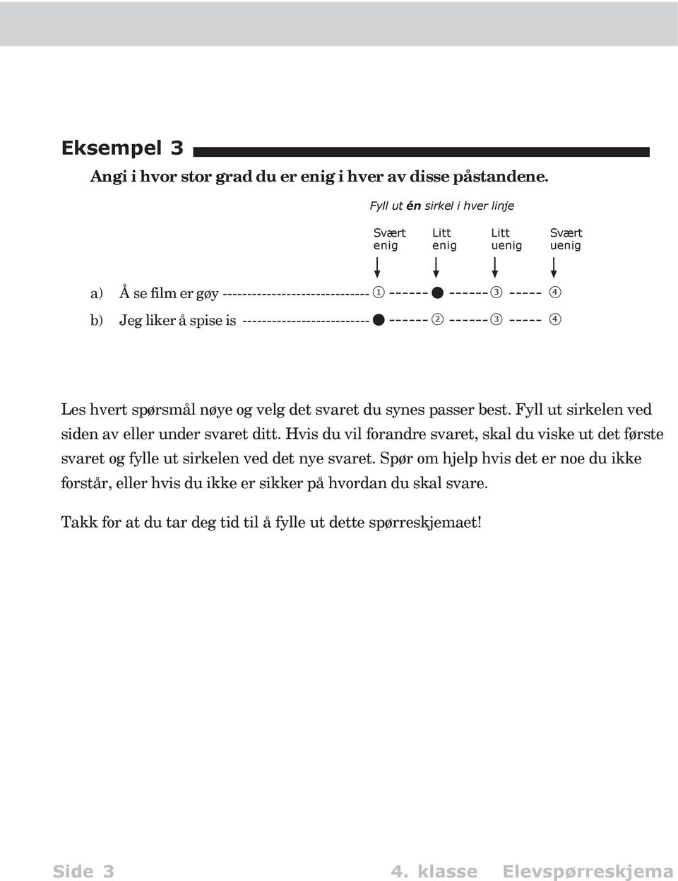 -------------------------- D ------ 2 ------ 3 ----- 4 Les hvert spørsmål nøye og velg det svaret du synes passer best. Fyll ut sirkelen ved siden av eller under svaret ditt.