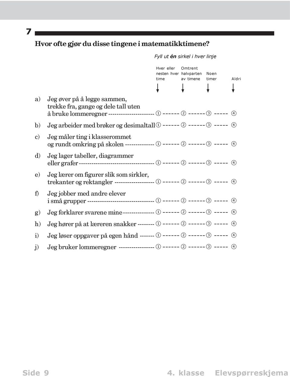 ---------------------- 1 ------ 2 ------ 3 ----- 4 b) Jeg arbeider med brøker og desimaltall1 ------ 2 ------ 3 ----- 4 c) Jeg måler ting i klasserommet og rundt omkring på skolen -------------- 1