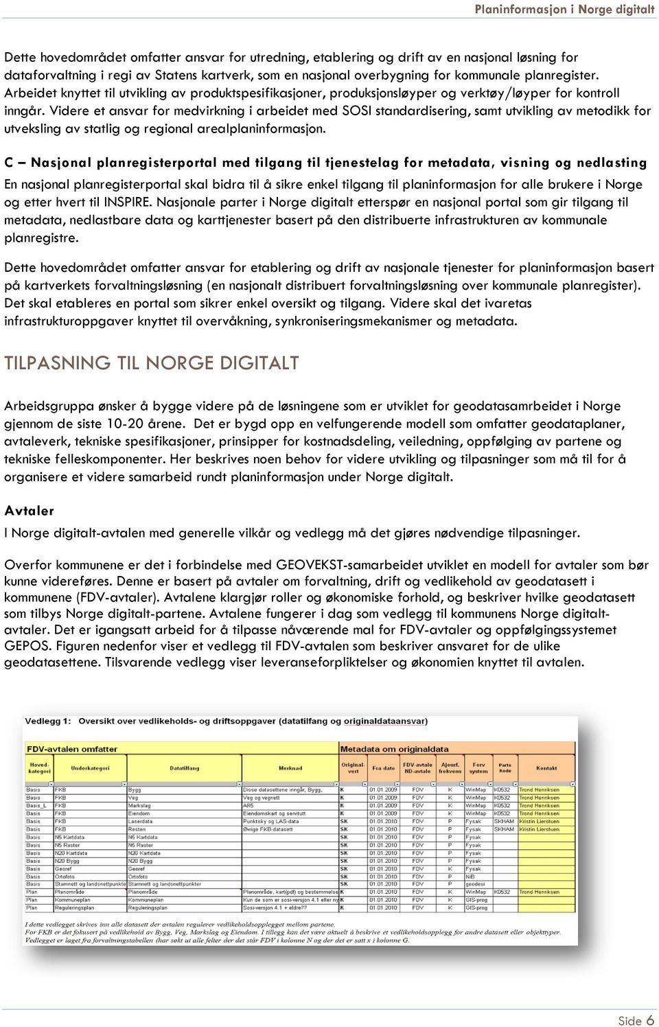 Videre et ansvar for medvirkning i arbeidet med SOSI standardisering, samt utvikling av metodikk for utveksling av statlig og regional arealplaninformasjon.