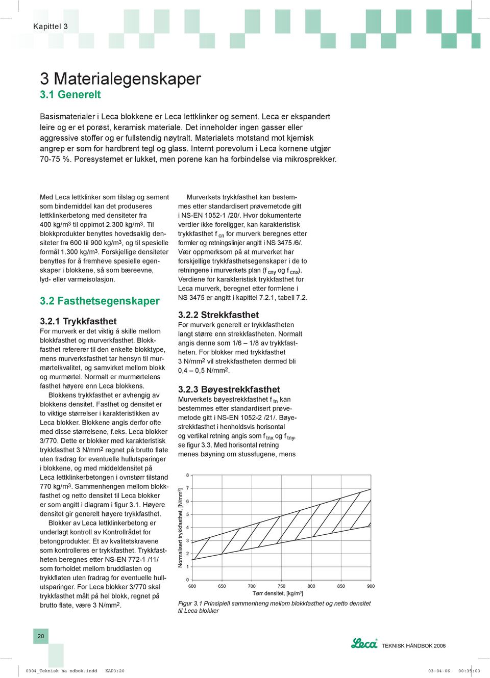 Internt porevolum i Leca kornene utgjør 70-75 %. Poresystemet er lukket, men porene kan ha forbindelse via mikrosprekker.