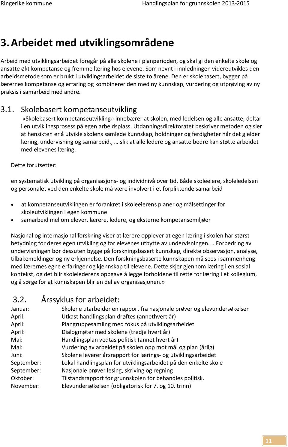 Den er skolebasert, bygger på lærernes kompetanse og erfaring og kombinerer den med ny kunnskap, vurdering og utprøving av ny praksis i samarbeid med andre. 3.1.