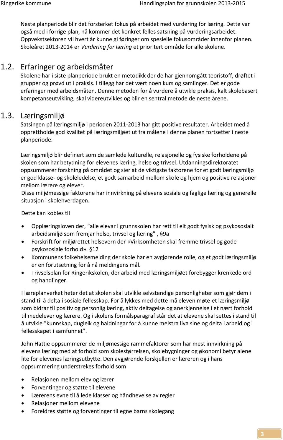 13-2014 er Vurdering for læring et prioritert område for alle skolene. 1.2. Erfaringer og arbeidsmåter Skolene har i siste planperiode brukt en metodikk der de har gjennomgått teoristoff, drøftet i grupper og prøvd ut i praksis.