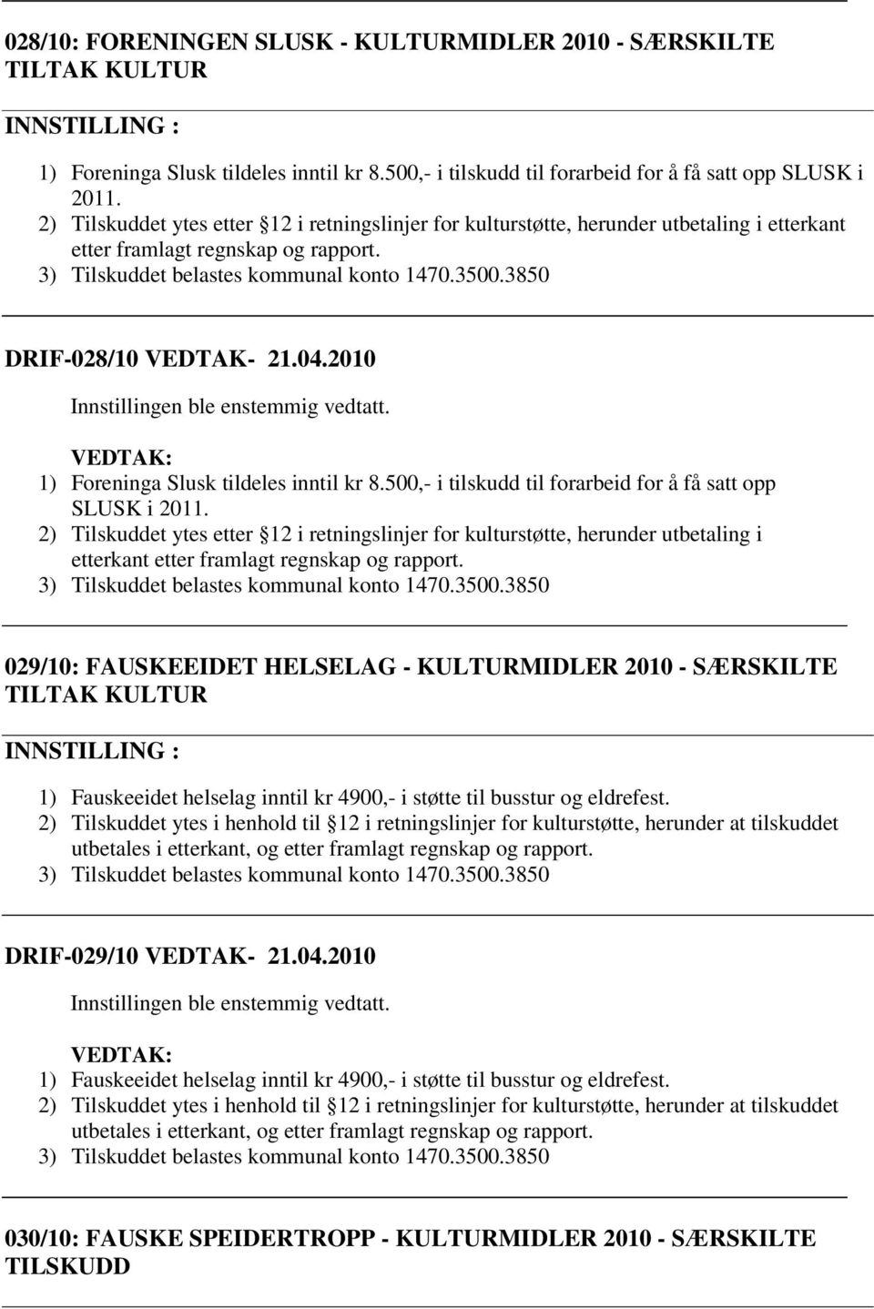 2010 1) Foreninga Slusk tildeles inntil kr 8.500,- i tilskudd til forarbeid for å få satt opp SLUSK i 2011.