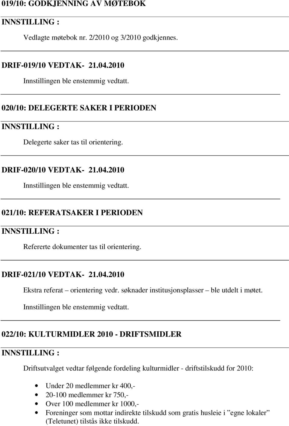 2010 021/10: REFERATSAKER I PERIODEN Refererte dokumenter tas til orientering. DRIF-021/10 VEDTAK- 21.04.2010 Ekstra referat orientering vedr.