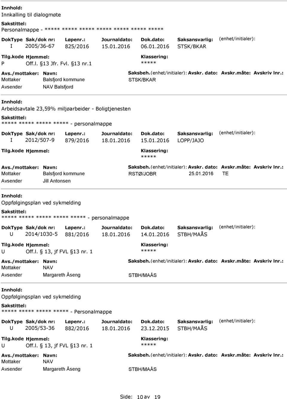 måte: Avskriv lnr.: 25.01.2016 TE Jill Antonsen Oppfølgingsplan ved sykmelding - personalmappe 2014/1030-5 881/2016 18.01.2016 14.01.2016 STBH/MAÅS Off.l. 13, jf FVL 13 nr. 1 Avs.