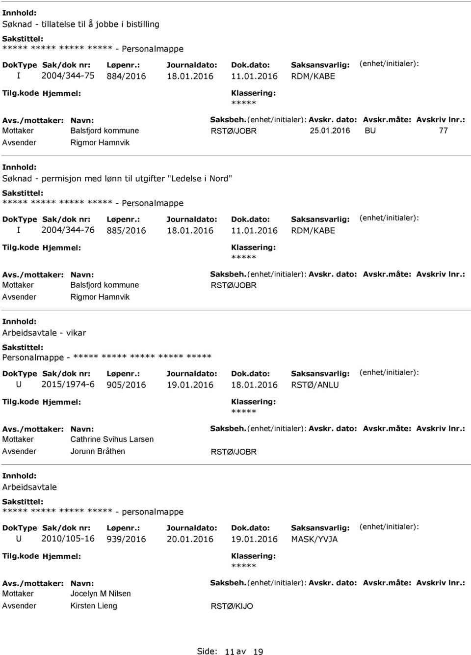 01.2016 RDM/KABE Avs./mottaker: Navn: Saksbeh. Avskr. dato: Avskr.måte: Avskriv lnr.: Rigmor Hamnvik Arbeidsavtale - vikar ersonalmappe - 2015/1974-6 905/2016 19.01.2016 18.01.2016 RSTØ/ANL Avs.