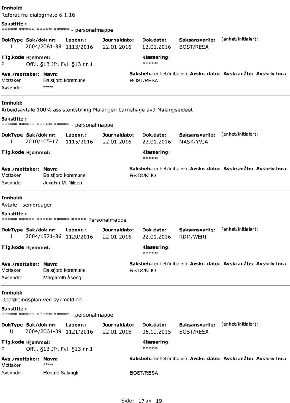 måte: Avskriv lnr.: RSTØ/KJO Jocelyn M. Nilsen Avtale - seniordager ersonalmappe 2004/1571-36 1120/2016 RDM/WER Avs./mottaker: Navn: Saksbeh. Avskr. dato: Avskr.