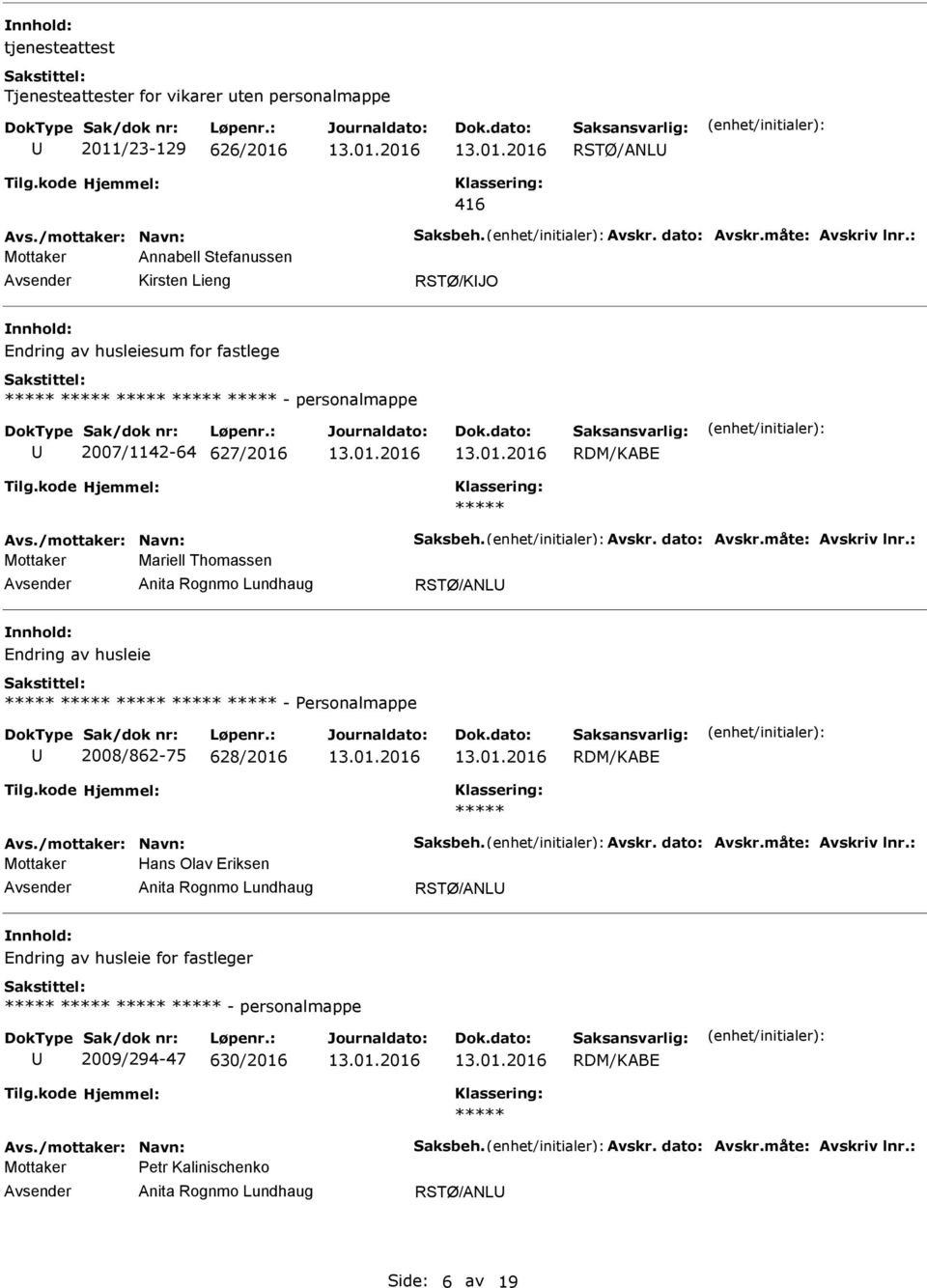 : Mottaker Mariell Thomassen Anita Rognmo Lundhaug RSTØ/ANL Endring av husleie - ersonalmappe 2008/862-75 628/2016 RDM/KABE Avs./mottaker: Navn: Saksbeh. Avskr. dato: Avskr.måte: Avskriv lnr.