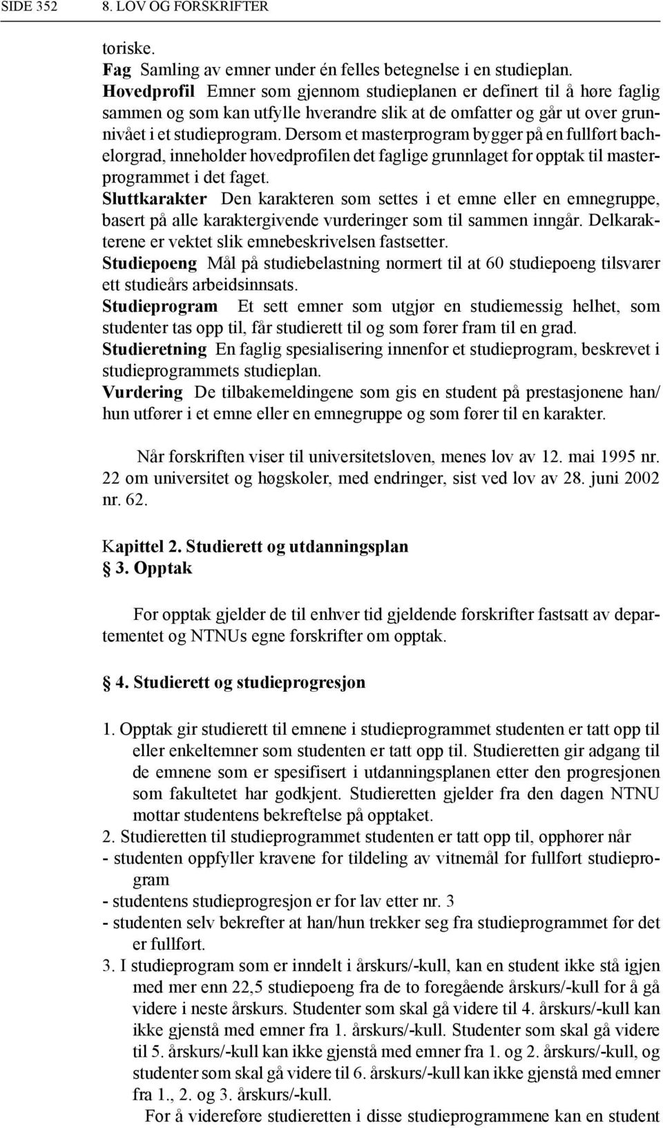 Dersom et masterprogram bygger på en fullført bachelorgrad, inneholder hovedprofilen det faglige grunnlaget for opptak til masterprogrammet i det faget.